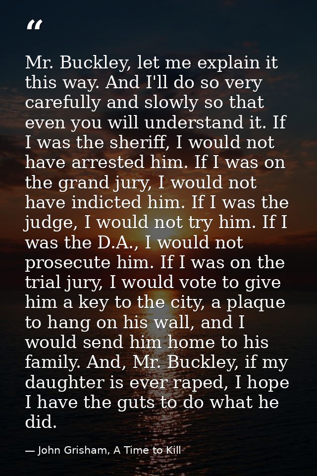 Mr. Buckley, let me explain it this way. And I'll do so very carefully and slowly so that even you will understand it. I — John Grisham, A Time to Kill