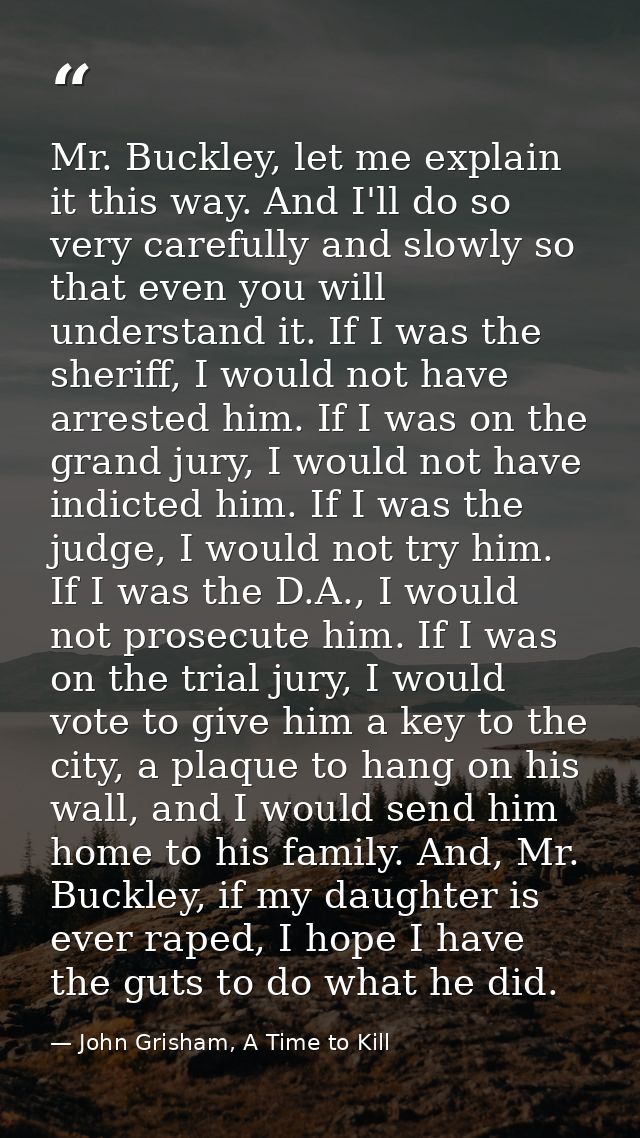 Mr. Buckley, let me explain it this way. And I'll do so very carefully and slowly so that even you will understand it. I — John Grisham, A Time to Kill