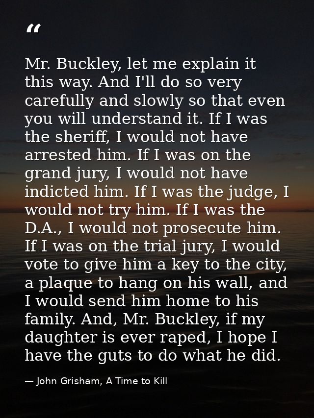 Mr. Buckley, let me explain it this way. And I'll do so very carefully and slowly so that even you will understand it. I — John Grisham, A Time to Kill
