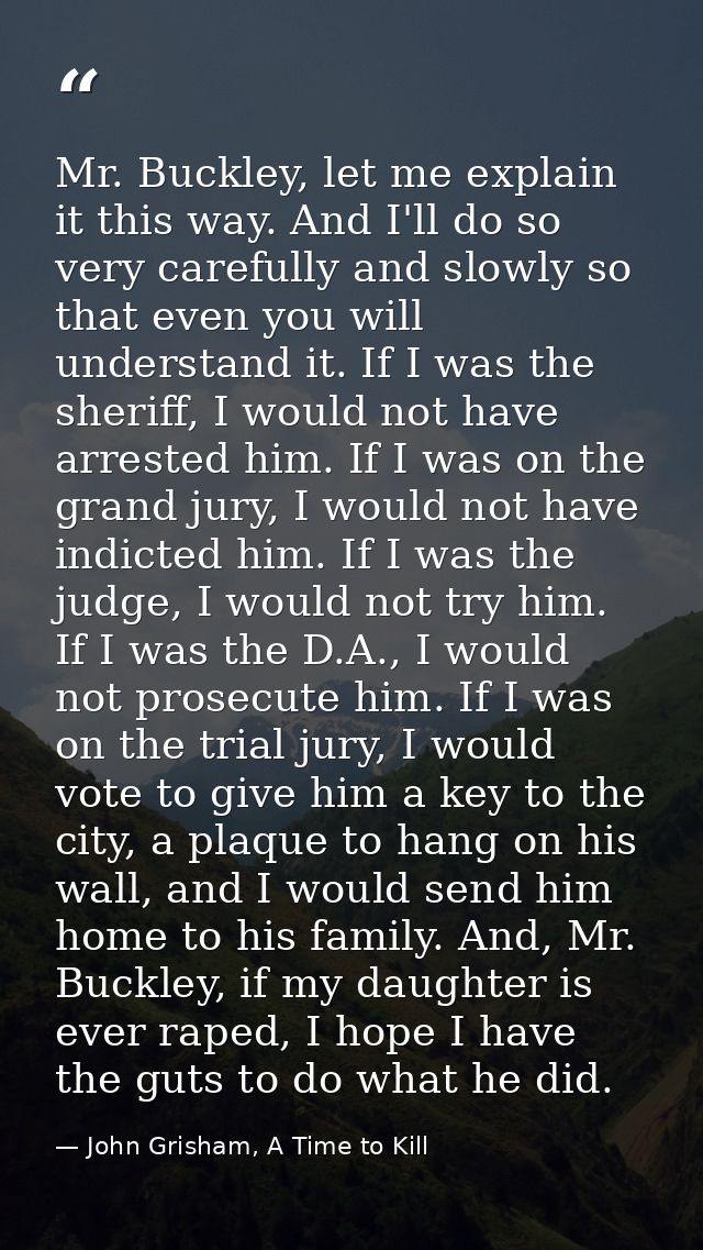 Mr. Buckley, let me explain it this way. And I'll do so very carefully and slowly so that even you will understand it. I — John Grisham, A Time to Kill