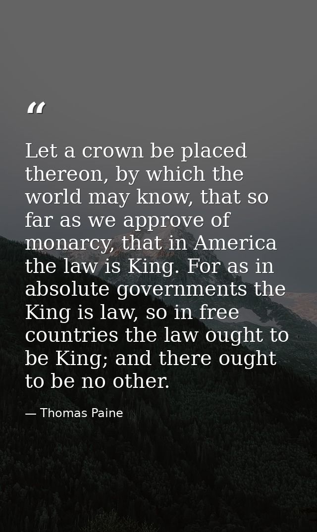 Let a crown be placed thereon, by which the world may know, that so far as we approve of monarcy, that in America the la — Thomas Paine