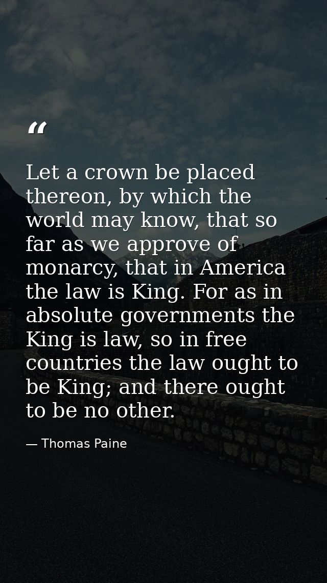 Let a crown be placed thereon, by which the world may know, that so far as we approve of monarcy, that in America the la — Thomas Paine