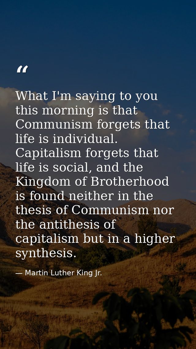 What I'm saying to you this morning is that Communism forgets that life is individual. Capitalism forgets that life is s — Martin Luther King Jr.