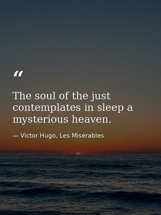The soul of the just contemplates in sleep a mysterious heaven. — Victor Hugo, Les Misérables