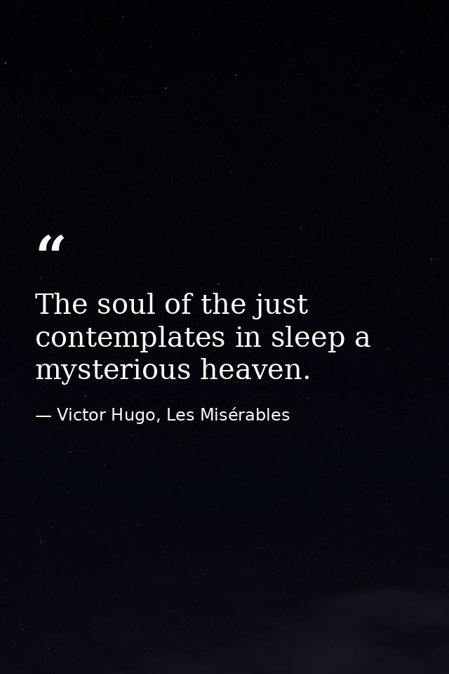 The soul of the just contemplates in sleep a mysterious heaven. — Victor Hugo, Les Misérables