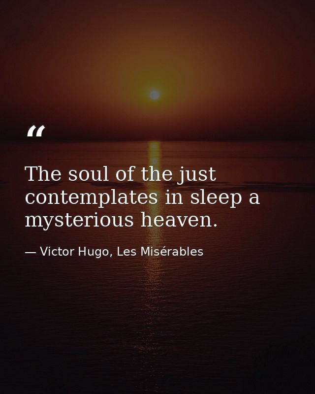 The soul of the just contemplates in sleep a mysterious heaven. — Victor Hugo, Les Misérables