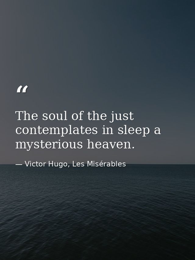 The soul of the just contemplates in sleep a mysterious heaven. — Victor Hugo, Les Misérables