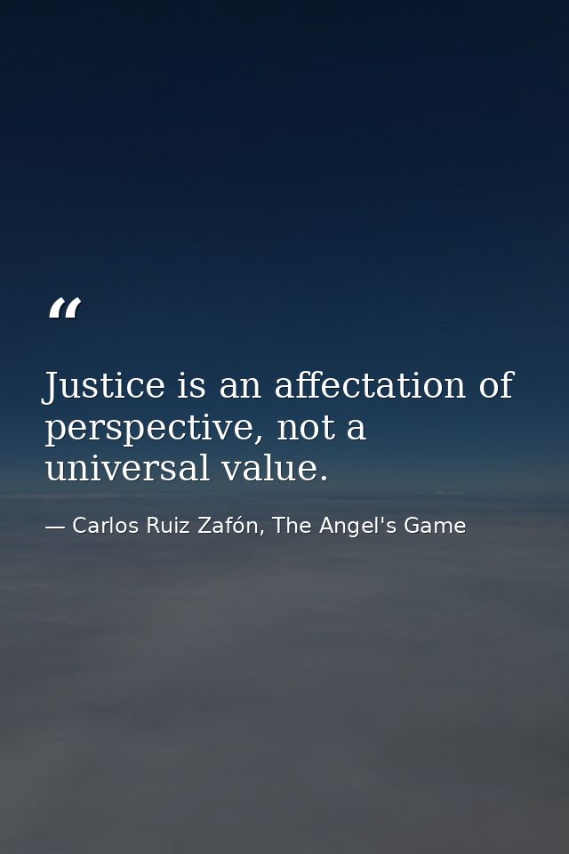 Justice is an affectation of perspective, not a universal value. — Carlos Ruiz Zafón, The Angel's Game