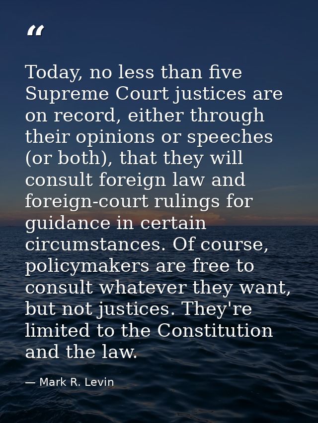 Today, no less than five Supreme Court justices are on record, either through their opinions or speeches (or both), that — Mark R. Levin