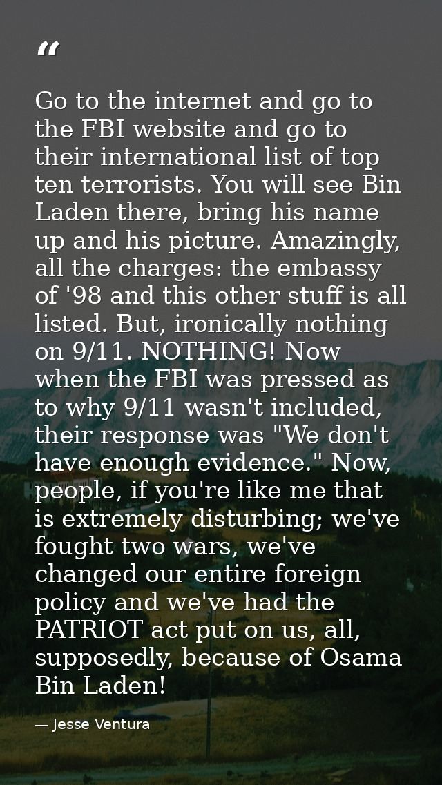 Go to the internet and go to the FBI website and go to their international list of top ten terrorists. You will see Bin  — Jesse Ventura