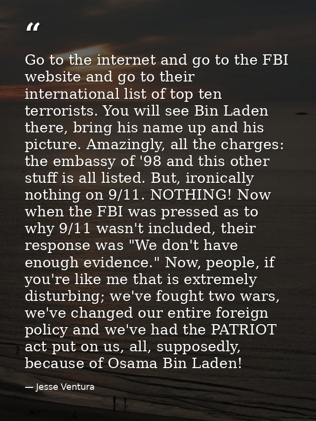 Go to the internet and go to the FBI website and go to their international list of top ten terrorists. You will see Bin  — Jesse Ventura