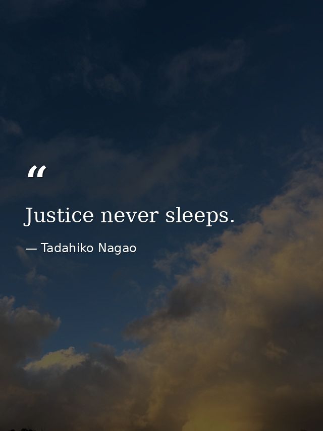 Justice never sleeps. — Tadahiko Nagao