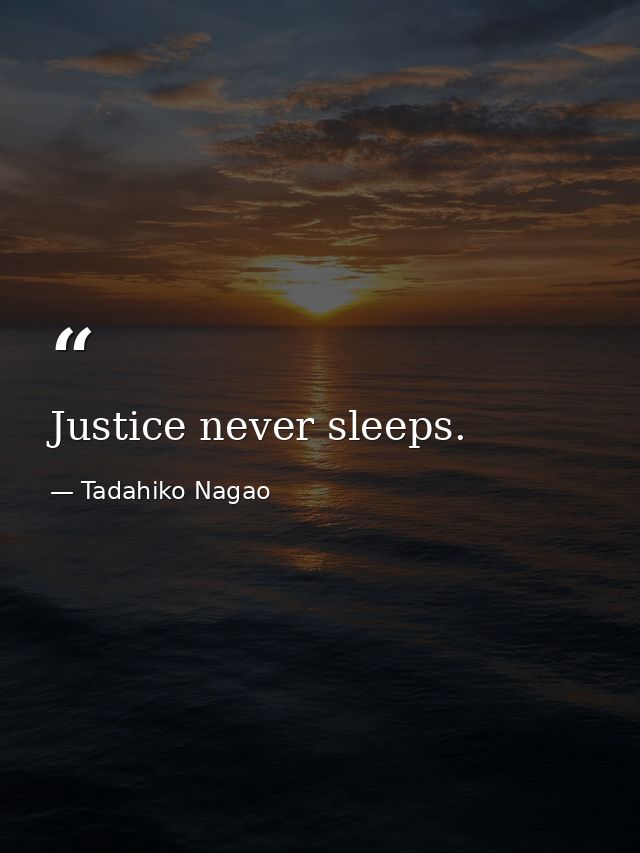 Justice never sleeps. — Tadahiko Nagao