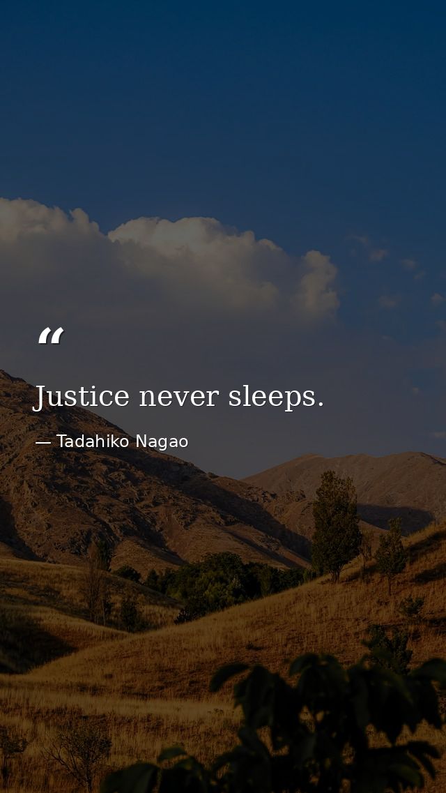 Justice never sleeps. — Tadahiko Nagao