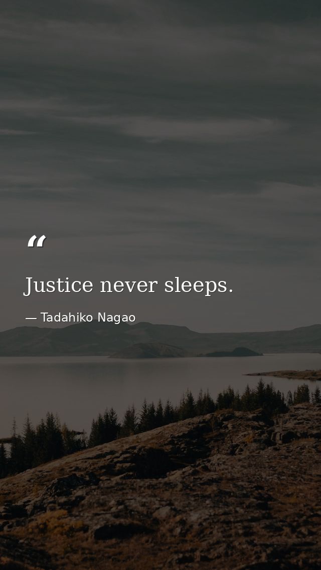 Justice never sleeps. — Tadahiko Nagao
