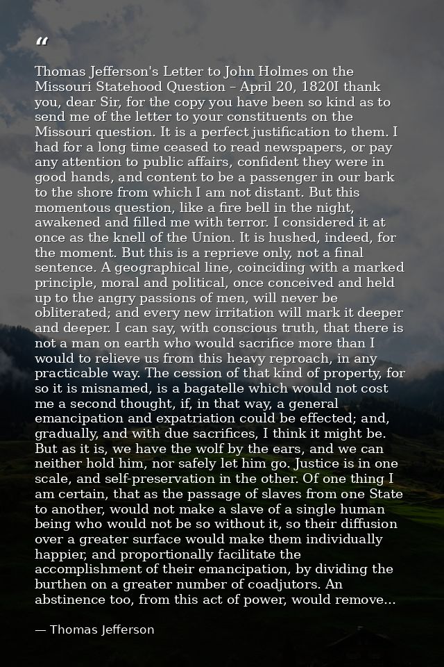 Thomas Jefferson's Letter to John Holmes on the Missouri Statehood Question – April 20, 1820I thank you, dear Sir, for t — Thomas Jefferson