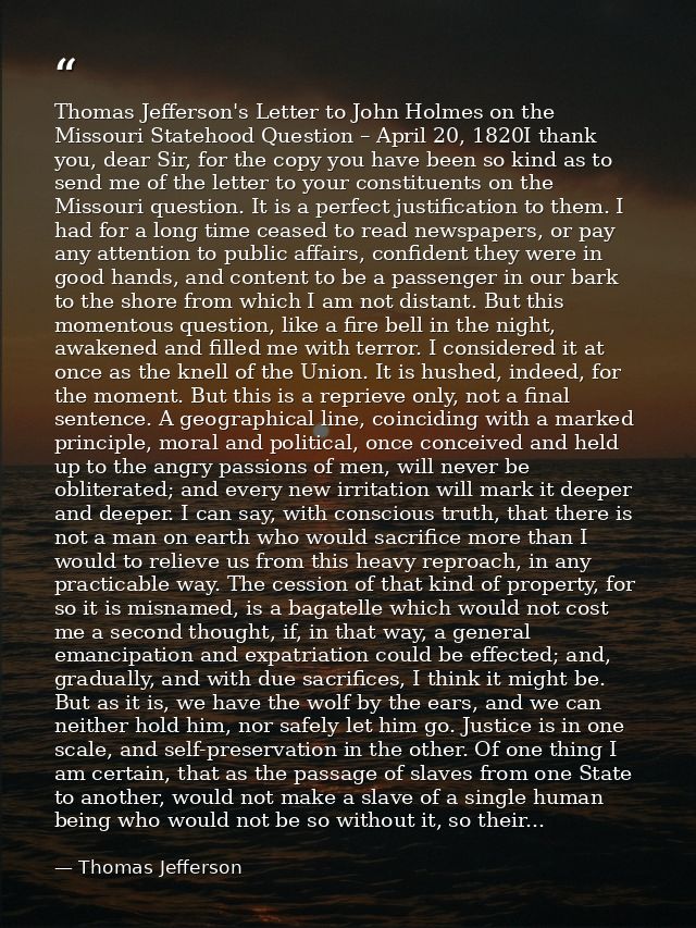 Thomas Jefferson's Letter to John Holmes on the Missouri Statehood Question – April 20, 1820I thank you, dear Sir, for t — Thomas Jefferson
