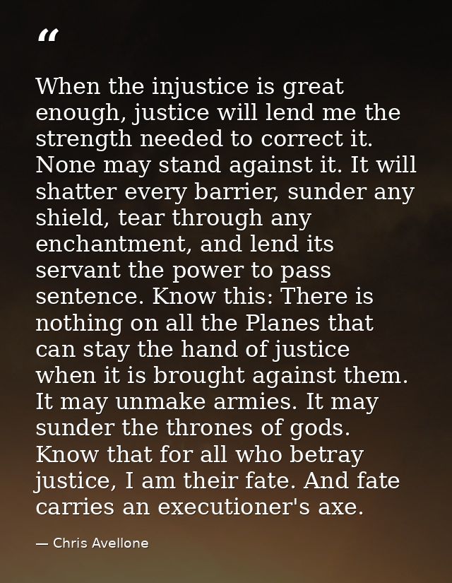 When the injustice is great enough, justice will lend me the strength needed to correct it. None may stand against it. I — Chris Avellone