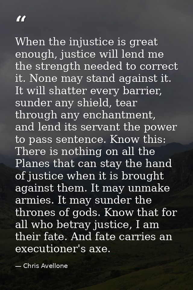 When the injustice is great enough, justice will lend me the strength needed to correct it. None may stand against it. I — Chris Avellone