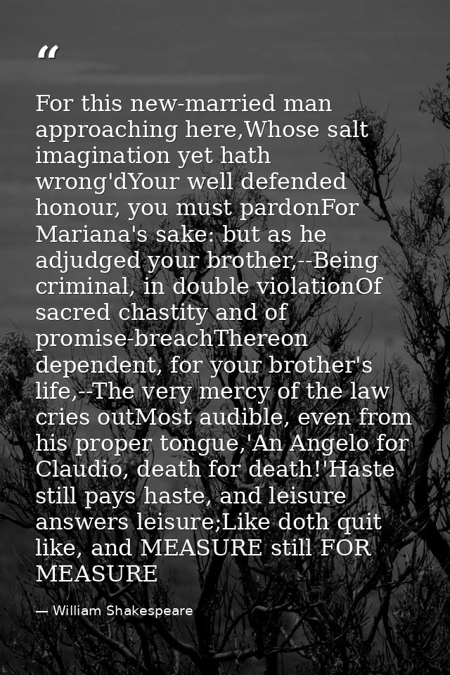 For this new-married man approaching here,Whose salt imagination yet hath wrong'dYour well defended honour, you must par — William Shakespeare