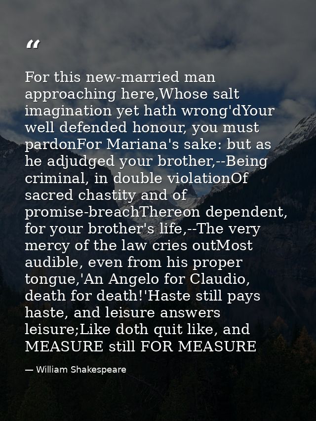 For this new-married man approaching here,Whose salt imagination yet hath wrong'dYour well defended honour, you must par — William Shakespeare