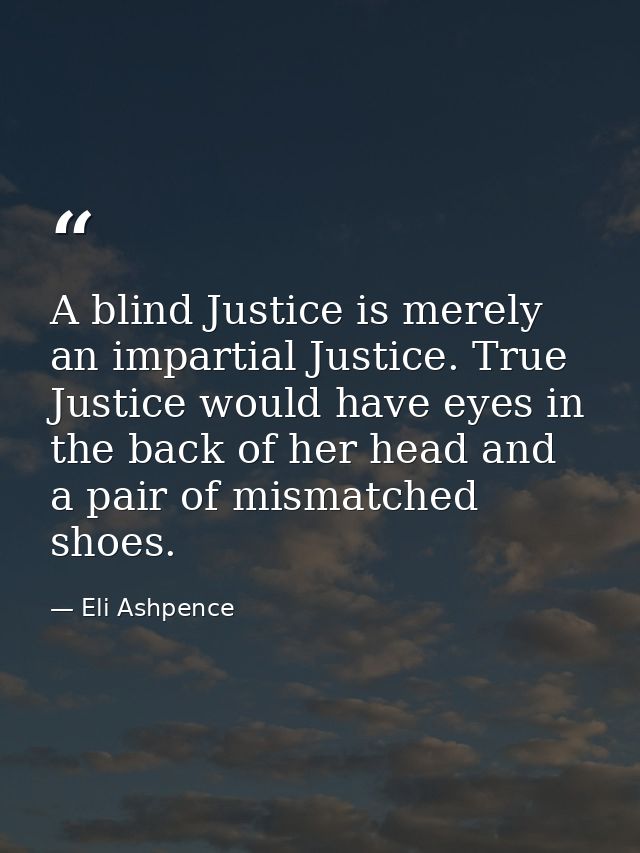 A blind Justice is merely an impartial Justice. True Justice would have eyes in the back of her head and a pair of misma — Eli Ashpence