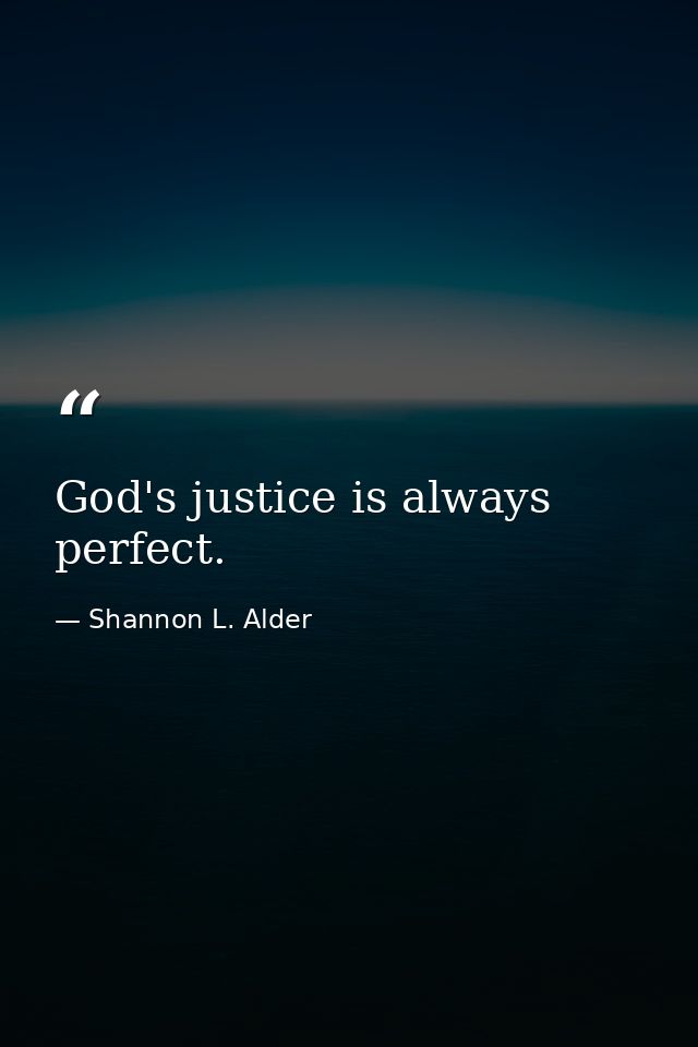 God's justice is always perfect. — Shannon L. Alder