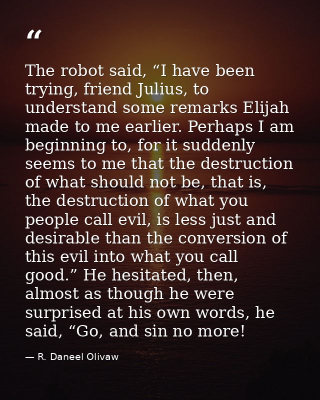 The robot said, “I have been trying, friend Julius, to understand some remarks Elijah made to me earlier. Perhaps I am b — R. Daneel Olivaw