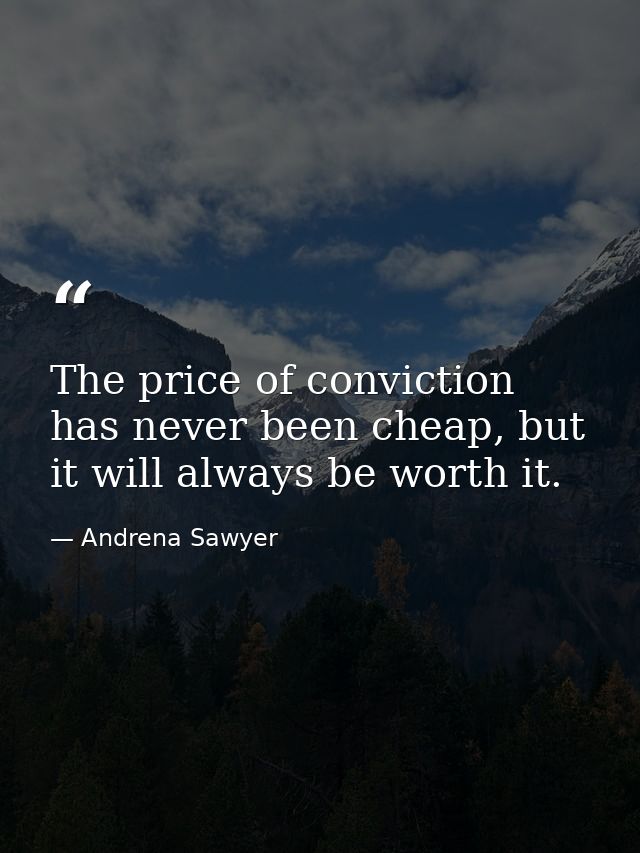 The price of conviction has never been cheap, but it will always be worth it. — Andrena Sawyer