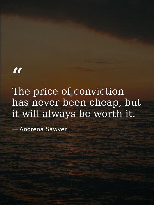 The price of conviction has never been cheap, but it will always be worth it. — Andrena Sawyer