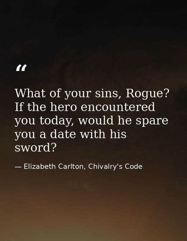 What of your sins, Rogue? If the hero encountered you today, would he spare you a date with his sword? — Elizabeth Carlton, Chivalry's Code