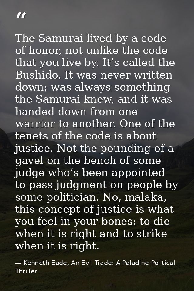 The Samurai lived by a code of honor, not unlike the code that you live by. It’s called the Bushido. It was never writte — Kenneth Eade, An Evil Trade: A Paladine Political Thriller