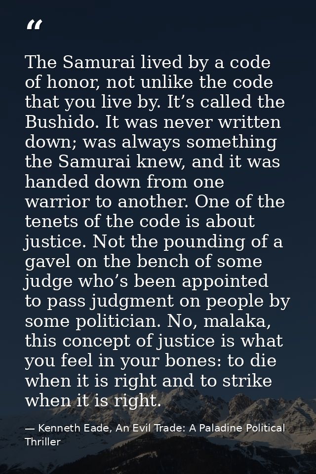 The Samurai lived by a code of honor, not unlike the code that you live by. It’s called the Bushido. It was never writte — Kenneth Eade, An Evil Trade: A Paladine Political Thriller