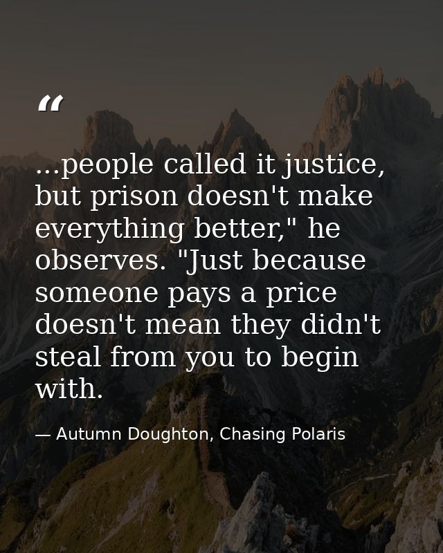 ...people called it justice, but prison doesn't make everything better," he observes. "Just because someone pays a price — Autumn Doughton, Chasing Polaris