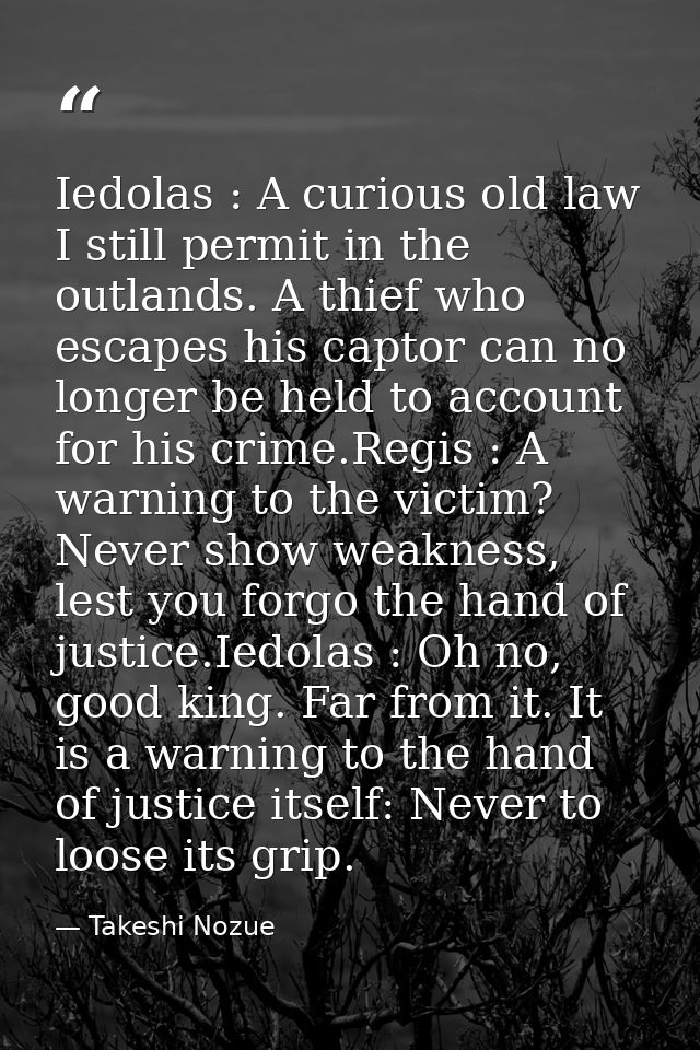 Iedolas : A curious old law I still permit in the outlands. A thief who escapes his captor can no longer be held to acco — Takeshi Nozue