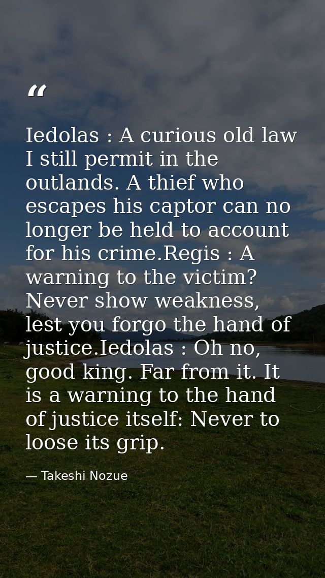 Iedolas : A curious old law I still permit in the outlands. A thief who escapes his captor can no longer be held to acco — Takeshi Nozue