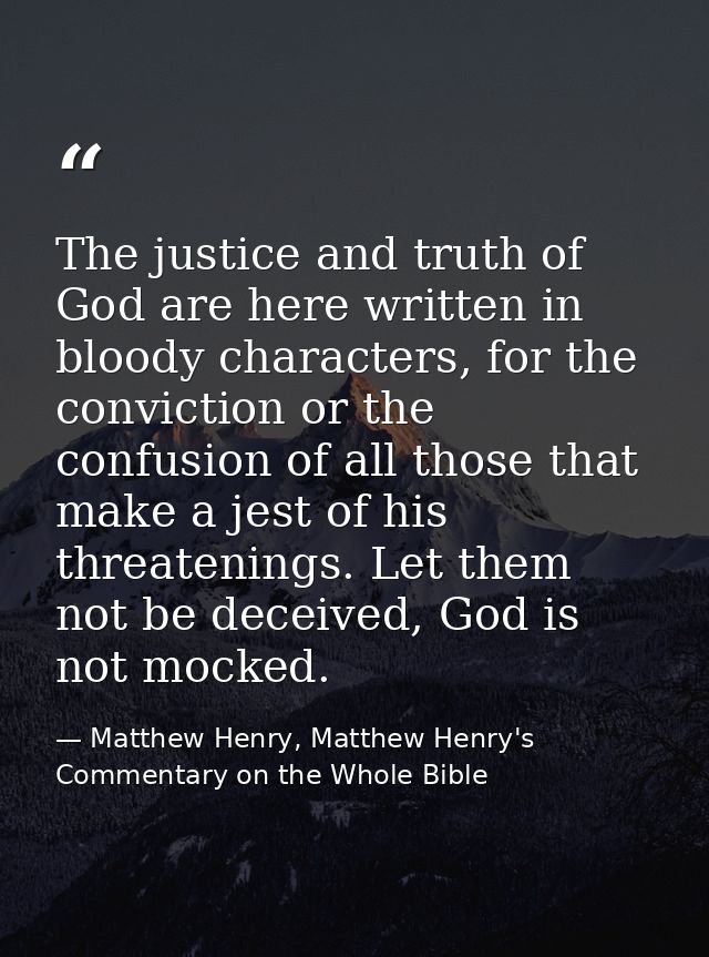 The justice and truth of God are here written in bloody characters, for the conviction or the confusion of all those tha — Matthew Henry, Matthew Henry's Commentary on the Whole Bible