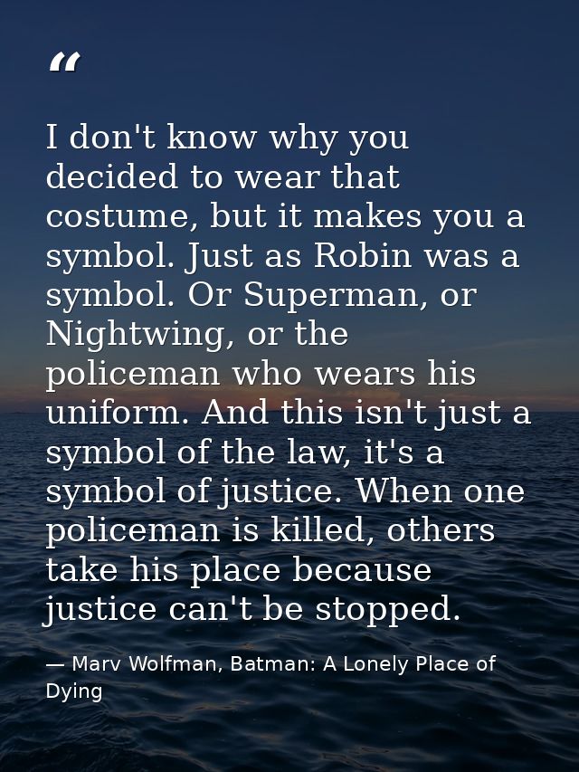 I don't know why you decided to wear that costume, but it makes you a symbol. Just as Robin was a symbol. Or Superman, o — Marv Wolfman, Batman: A Lonely Place of Dying