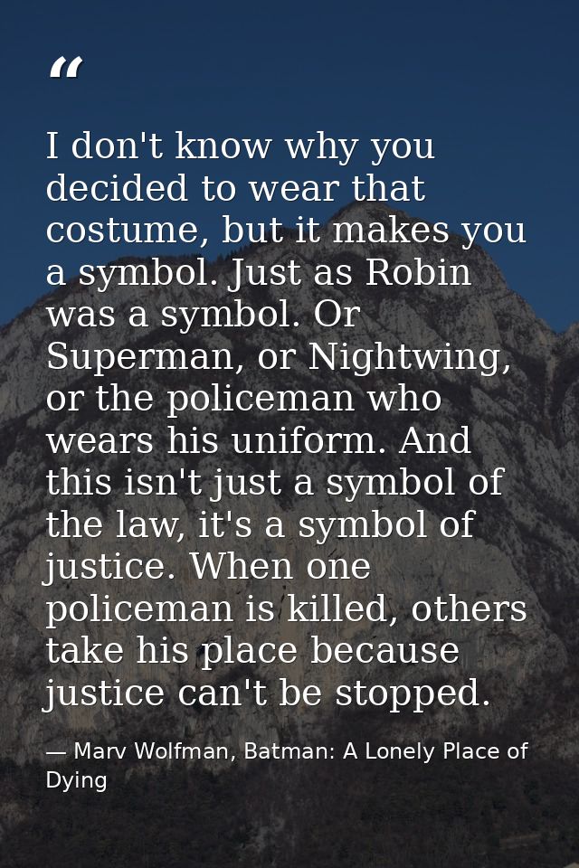 I don't know why you decided to wear that costume, but it makes you a symbol. Just as Robin was a symbol. Or Superman, o — Marv Wolfman, Batman: A Lonely Place of Dying