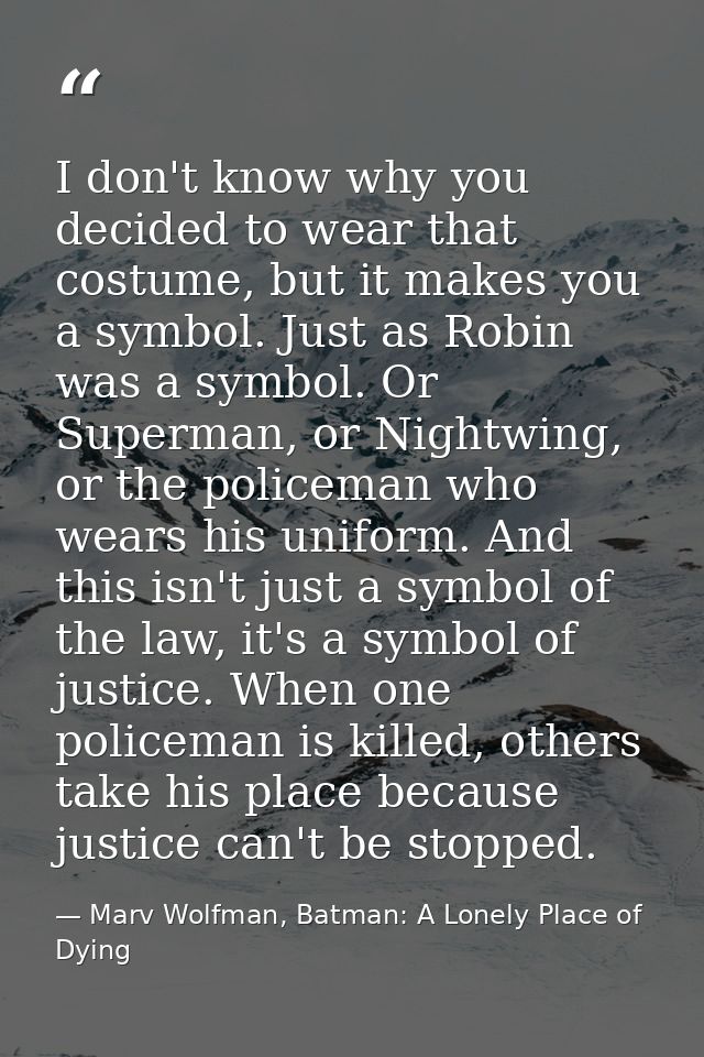 I don't know why you decided to wear that costume, but it makes you a symbol. Just as Robin was a symbol. Or Superman, o — Marv Wolfman, Batman: A Lonely Place of Dying