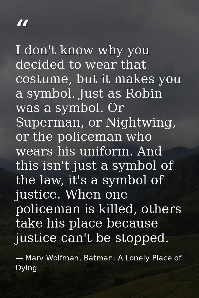 I don't know why you decided to wear that costume, but it makes you a symbol. Just as Robin was a symbol. Or Superman, o — Marv Wolfman, Batman: A Lonely Place of Dying