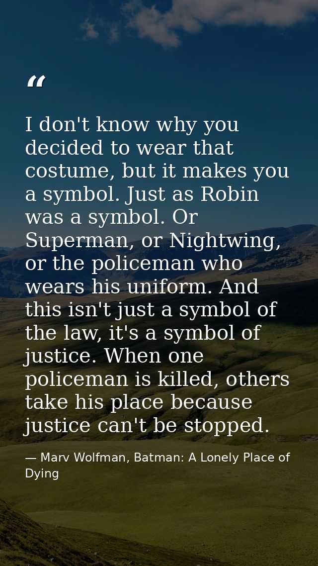 I don't know why you decided to wear that costume, but it makes you a symbol. Just as Robin was a symbol. Or Superman, o — Marv Wolfman, Batman: A Lonely Place of Dying
