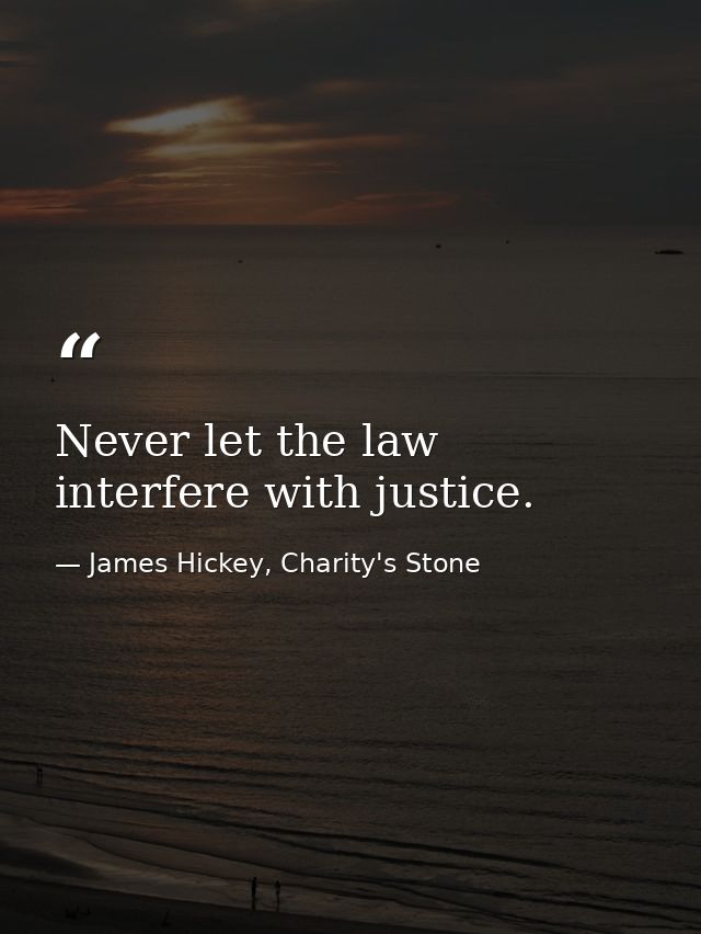 Never let the law interfere with justice. — James Hickey, Charity's Stone
