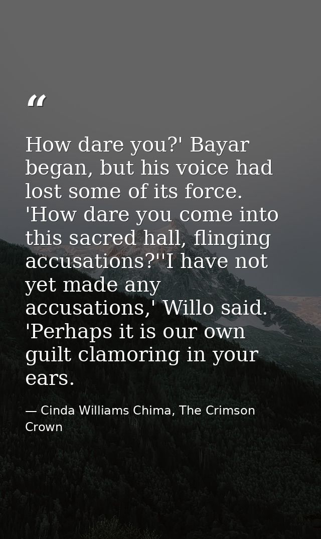 How dare you?' Bayar began, but his voice had lost some of its force. 'How dare you come into this sacred hall, flinging — Cinda Williams Chima, The Crimson Crown