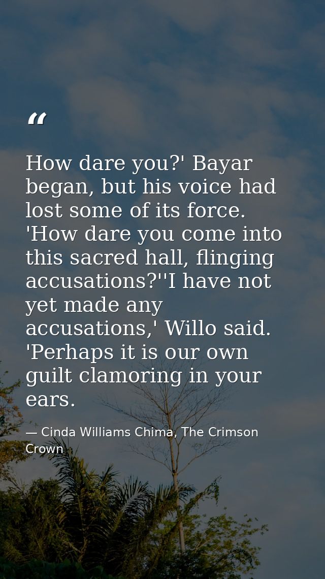 How dare you?' Bayar began, but his voice had lost some of its force. 'How dare you come into this sacred hall, flinging — Cinda Williams Chima, The Crimson Crown
