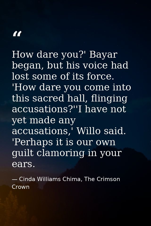 How dare you?' Bayar began, but his voice had lost some of its force. 'How dare you come into this sacred hall, flinging — Cinda Williams Chima, The Crimson Crown