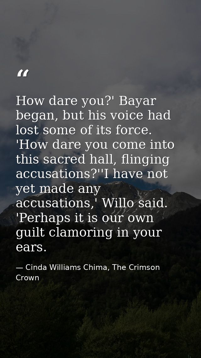 How dare you?' Bayar began, but his voice had lost some of its force. 'How dare you come into this sacred hall, flinging — Cinda Williams Chima, The Crimson Crown