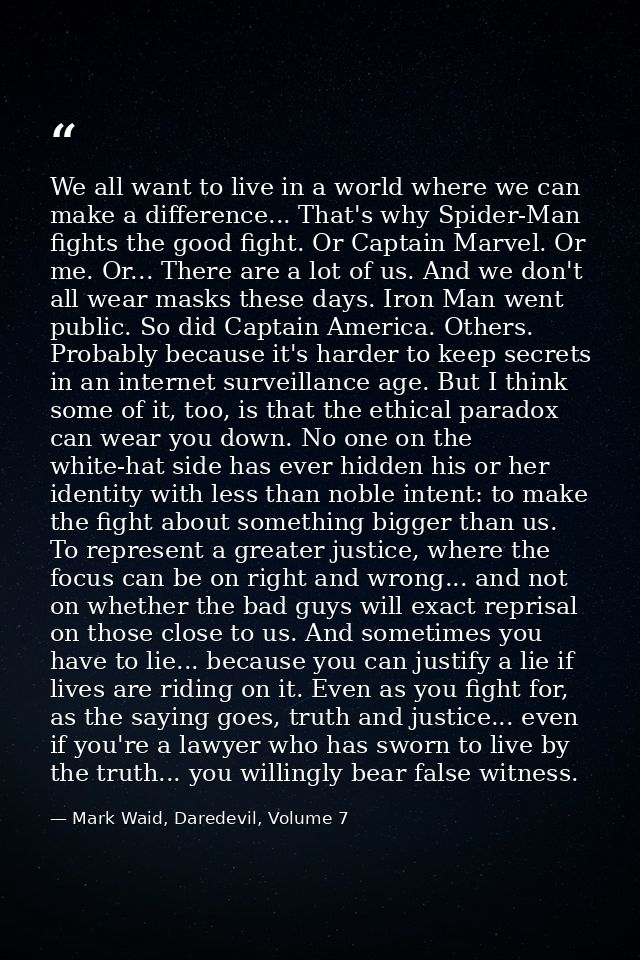 We all want to live in a world where we can make a difference... That's why Spider-Man fights the good fight. Or Captain — Mark Waid, Daredevil, Volume 7