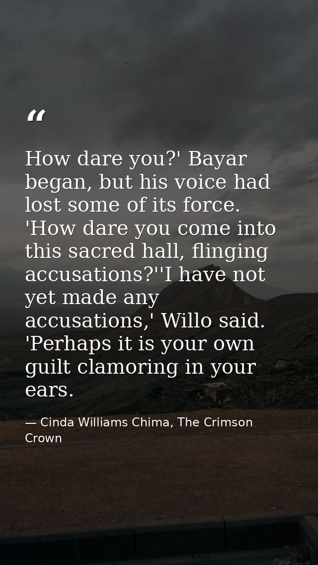 How dare you?' Bayar began, but his voice had lost some of its force. 'How dare you come into this sacred hall, flinging — Cinda Williams Chima, The Crimson Crown