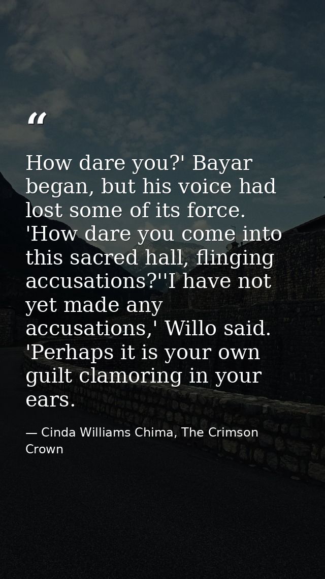 How dare you?' Bayar began, but his voice had lost some of its force. 'How dare you come into this sacred hall, flinging — Cinda Williams Chima, The Crimson Crown